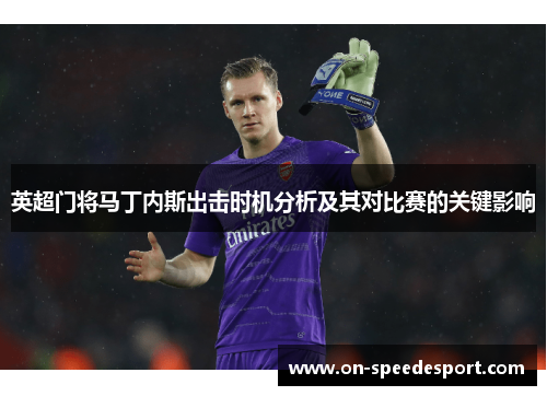 英超门将马丁内斯出击时机分析及其对比赛的关键影响