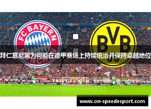 拜仁慕尼黑为何能在德甲赛场上持续统治并保持卓越地位