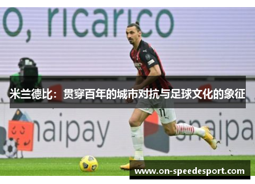 米兰德比：贯穿百年的城市对抗与足球文化的象征
