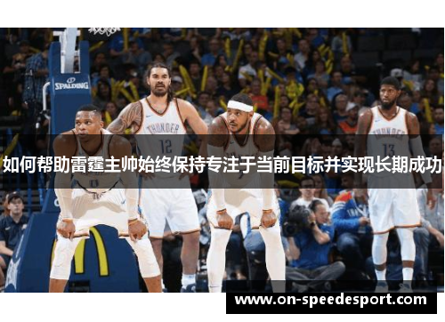 如何帮助雷霆主帅始终保持专注于当前目标并实现长期成功
