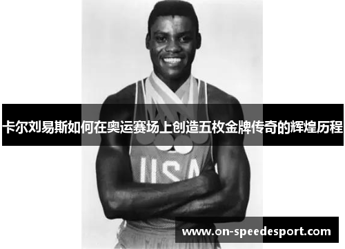 卡尔刘易斯如何在奥运赛场上创造五枚金牌传奇的辉煌历程